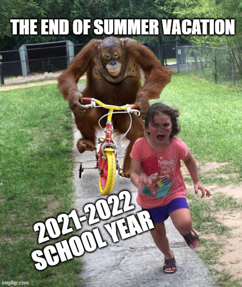 Summer vacation will be over soon | THE END OF SUMMER VACATION; 2021-2022 SCHOOL YEAR | image tagged in orangutan chasing girl on a tricycle,school,summer vacation | made w/ Imgflip meme maker