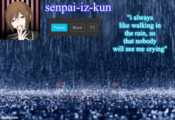 e | *big sad* | image tagged in iz-kun's rain temp because yes made by lesbian_fishie | made w/ Imgflip meme maker