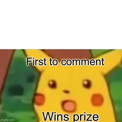 Do it | First to comment; Wins prize | image tagged in memes,surprised pikachu | made w/ Imgflip meme maker