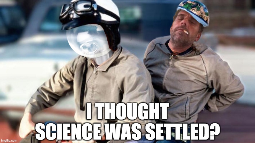 I THOUGHT SCIENCE WAS SETTLED? | made w/ Imgflip meme maker