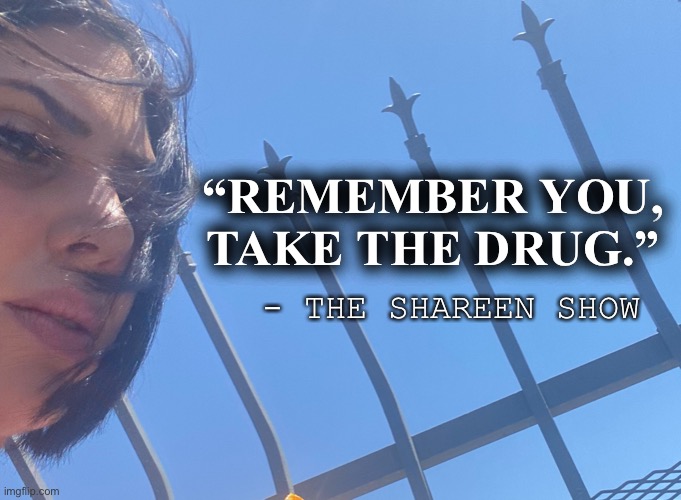 Addiction | “REMEMBER YOU, TAKE THE DRUG.”; - THE SHAREEN SHOW | image tagged in addiction,mental health,child abuse,psychology,google images | made w/ Imgflip meme maker