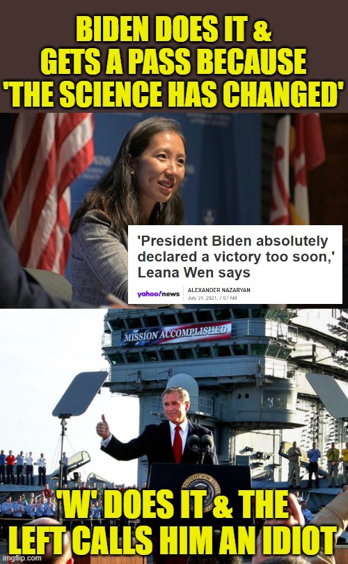More liberal hypocrisy, they never run out | BIDEN DOES IT & GETS A PASS BECAUSE 'THE SCIENCE HAS CHANGED'; 'W' DOES IT & THE LEFT CALLS HIM AN IDIOT | image tagged in mission accomplished,biden,bush | made w/ Imgflip meme maker