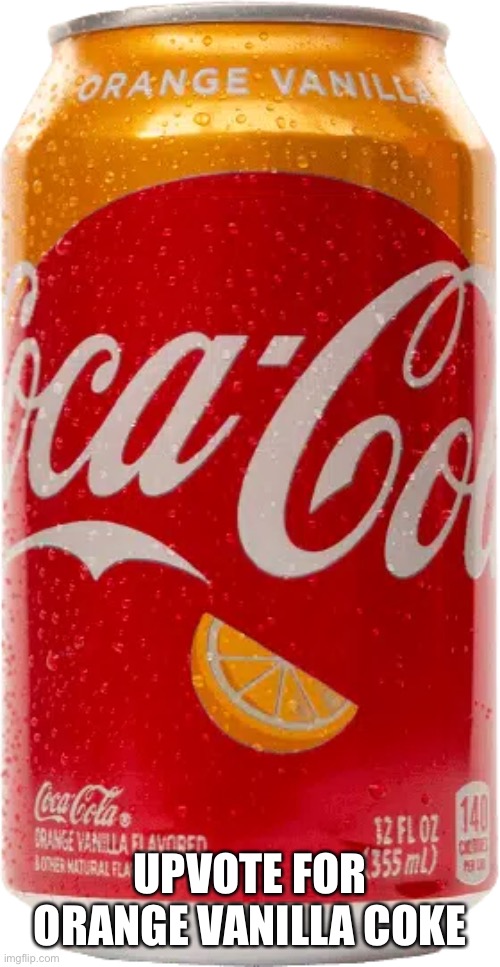 Orange Vanilla Coke | UPVOTE FOR ORANGE VANILLA COKE | image tagged in orange vanilla coke | made w/ Imgflip meme maker