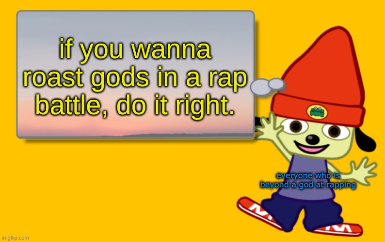 Yeah, TRY TO BEAT THE GODS IN A RAP | if you wanna roast gods in a rap battle, do it right. everyone who is beyond a god at rapping | image tagged in parappa text box | made w/ Imgflip meme maker