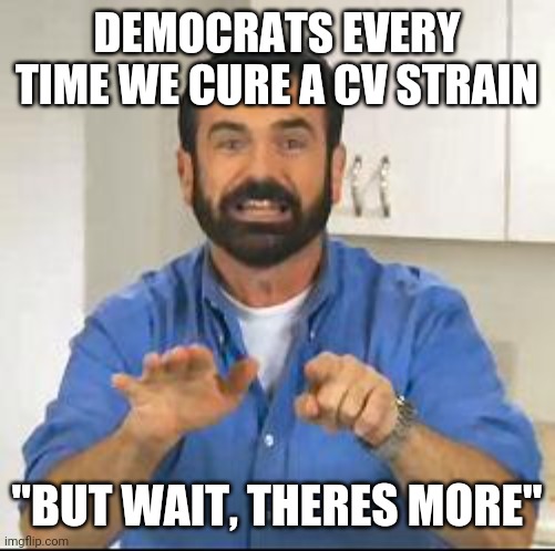 but wait there's more | DEMOCRATS EVERY TIME WE CURE A CV STRAIN; "BUT WAIT, THERES MORE" | image tagged in but wait there's more | made w/ Imgflip meme maker