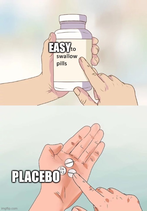 Hard To Swallow Pills Meme | EASY PLACEBO | image tagged in memes,hard to swallow pills | made w/ Imgflip meme maker