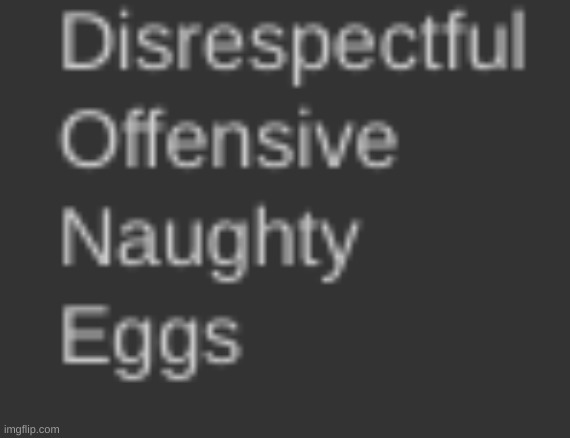 D-O-N-E | image tagged in disrepectful,offensive,naughty,eggs,this is made as a joke,oh wow are you actually reading these tags | made w/ Imgflip meme maker