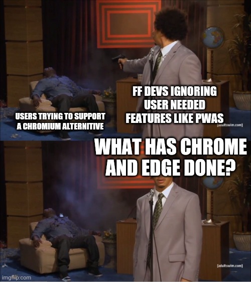 Who Killed Hannibal Meme | FF DEVS IGNORING USER NEEDED FEATURES LIKE PWAS; USERS TRYING TO SUPPORT A CHROMIUM ALTERNITIVE; WHAT HAS CHROME AND EDGE DONE? | image tagged in memes,who killed hannibal | made w/ Imgflip meme maker