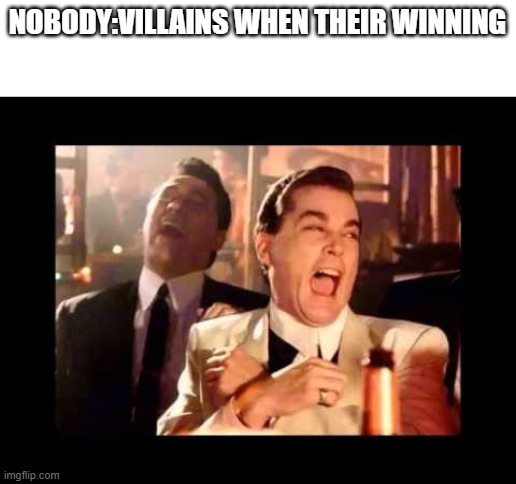 Winning | NOBODY:VILLAINS WHEN THEIR WINNING | image tagged in ray liota luagh | made w/ Imgflip meme maker