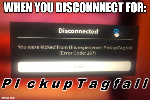 TOTALLY relatable disconnection | WHEN YOU DISCONNNECT FOR:; P i  c k u p T a g f a i l | image tagged in funny,roblox,wierd,rare | made w/ Imgflip meme maker