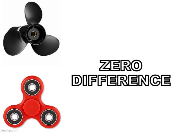 kids will understand this..... | ZERO 
DIFFERENCE | image tagged in blank white template,so true memes,funny memes,memes | made w/ Imgflip meme maker