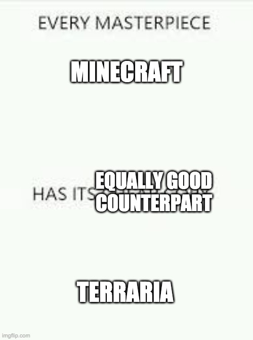 every masterpiece has it's equally good counterpart | MINECRAFT; EQUALLY GOOD COUNTERPART; TERRARIA | image tagged in every masterpiece has it's equally good counterpart | made w/ Imgflip meme maker