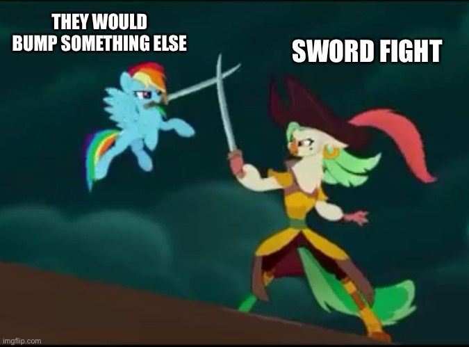 sword fight mlp movie | THEY WOULD BUMP SOMETHING ELSE SWORD FIGHT | image tagged in sword fight mlp movie | made w/ Imgflip meme maker