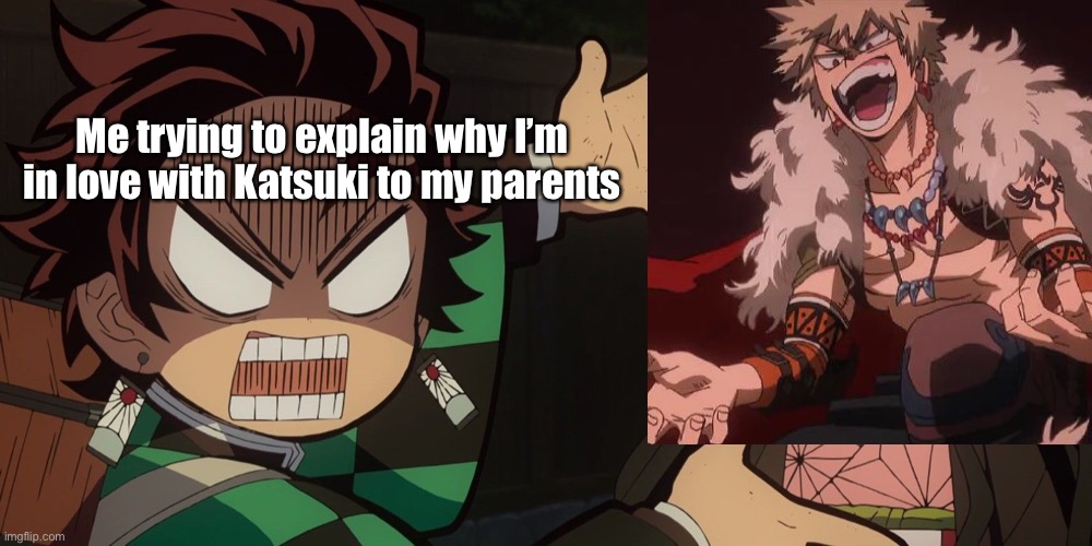 MY PARENTS DONT APPROVE OF MY HUSBANDO SOMEBODY HELP | Me trying to explain why I’m in love with Katsuki to my parents | image tagged in bakugo,funny memes,anime,anime meme,bnha,demon slayer | made w/ Imgflip meme maker