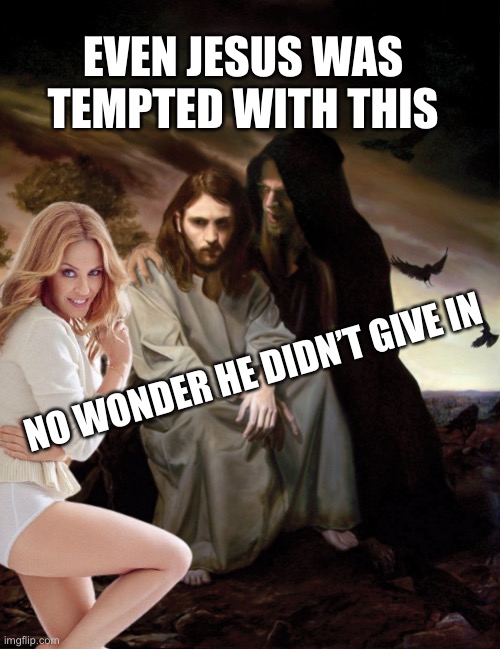 THAWT | EVEN JESUS WAS TEMPTED WITH THIS; NO WONDER HE DIDN’T GIVE IN | image tagged in funny,memes,jesus | made w/ Imgflip meme maker