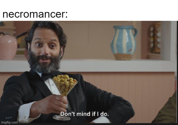 Dont mind if I do | necromancer: | image tagged in dont mind if i do | made w/ Imgflip meme maker