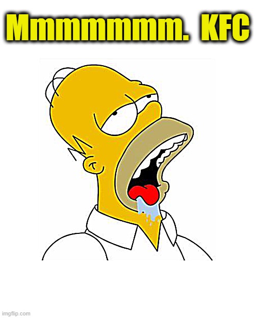 Homer Simpson Drooling | Mmmmmmm.  KFC | image tagged in homer simpson drooling | made w/ Imgflip meme maker