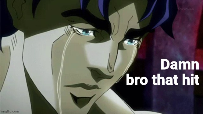 Jonathan Joestar Crying | Damn bro that hit | image tagged in jonathan joestar crying | made w/ Imgflip meme maker