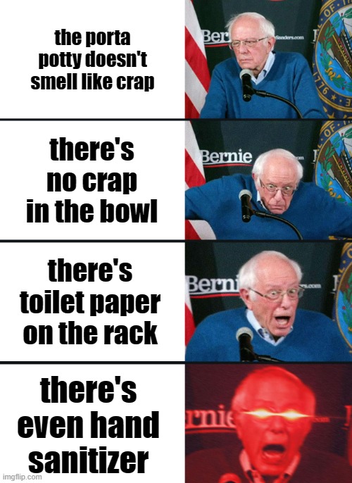 Bernie Sanders reaction (nuked) | the porta potty doesn't smell like crap; there's no crap in the bowl; there's toilet paper on the rack; there's even hand sanitizer | image tagged in bernie sanders reaction nuked | made w/ Imgflip meme maker