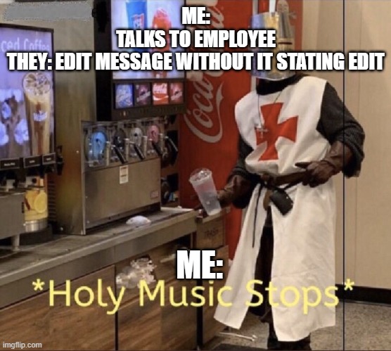 Discord employee sus |  ME:
TALKS TO EMPLOYEE
THEY: EDIT MESSAGE WITHOUT IT STATING EDIT; ME: | image tagged in holy music stops,discord,employee,wtf | made w/ Imgflip meme maker