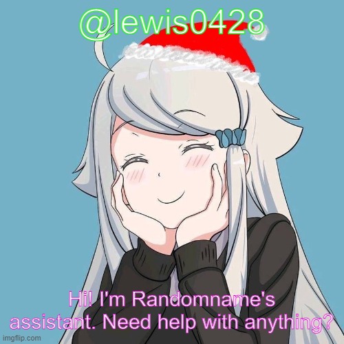 lewis0428 initial announcement temp | @lewis0428; Hi! I'm Randomname's assistant. Need help with anything? | made w/ Imgflip meme maker