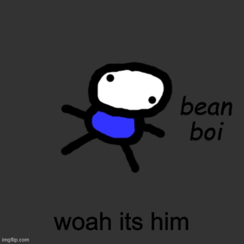 woah | bean boi; woah its him | image tagged in oc,beans,woah | made w/ Imgflip meme maker