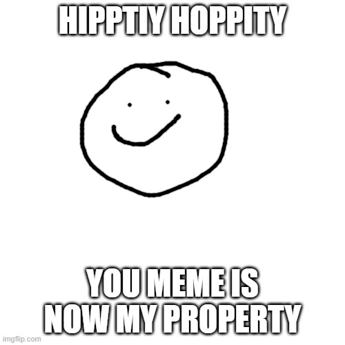 Your meme is now my property | HIPPTIY HOPPITY; YOU MEME IS NOW MY PROPERTY | image tagged in memes,blank transparent square | made w/ Imgflip meme maker