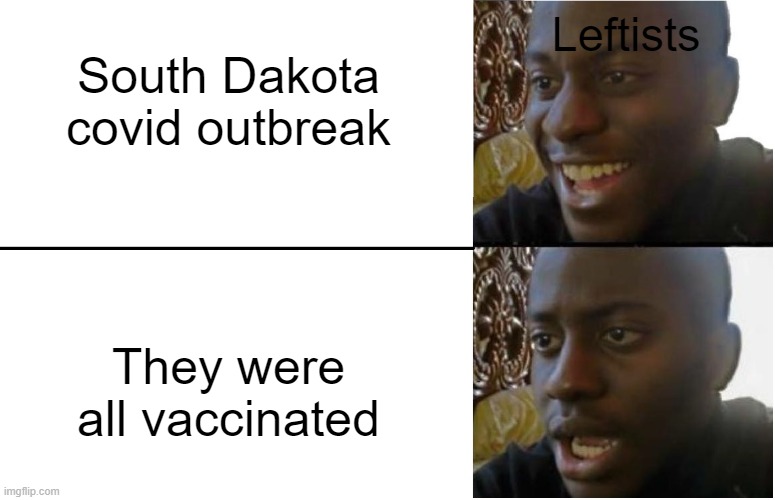 Disappointed Black Guy | Leftists; South Dakota covid outbreak; They were all vaccinated | image tagged in disappointed black guy | made w/ Imgflip meme maker