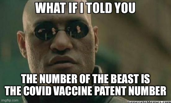 What If I Told You.... | THE NUMBER OF THE BEAST IS THE COVID VACCINE PATENT NUMBER | image tagged in what if i told you | made w/ Imgflip meme maker