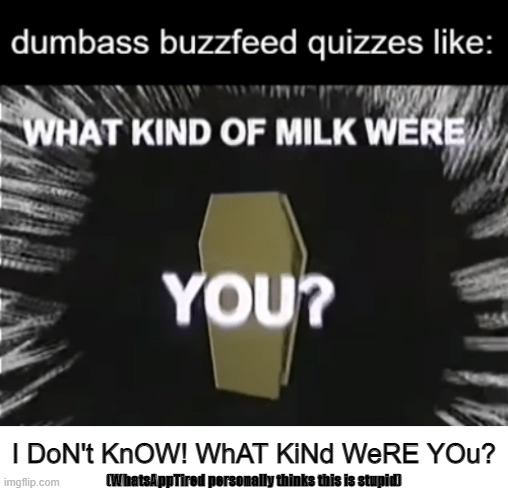 What Milk Were You? | I DoN't KnOW! WhAT KiNd WeRE YOu? (WhatsAppTired personally thinks this is stupid) | image tagged in milk,fun,stupid,memes | made w/ Imgflip meme maker