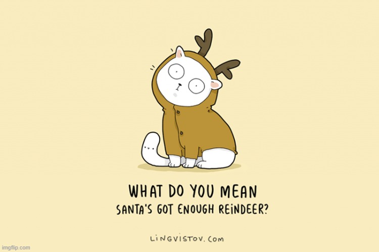 A Cat's Way Of Thinking | image tagged in memes,comics,cats,santa,had enough,reindeer | made w/ Imgflip meme maker