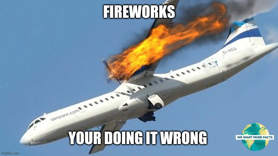 Plane crash | FIREWORKS; YOUR DOING IT WRONG | image tagged in plane crash | made w/ Imgflip meme maker