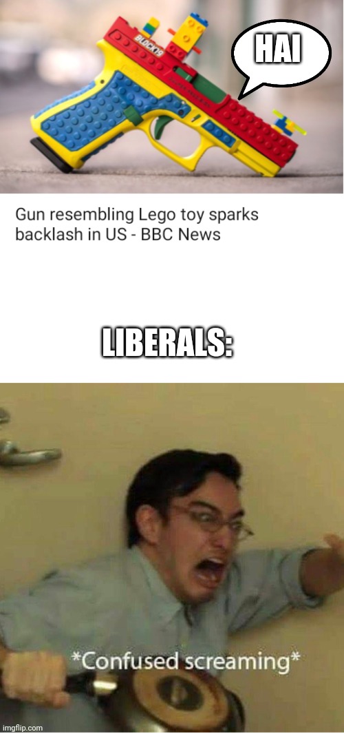 HAI; LIBERALS: | image tagged in confused screaming | made w/ Imgflip meme maker