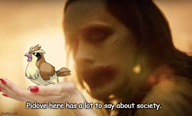 A friend named their Pidgey 'Pidove'. | Pidove here has a lot to say about society. | image tagged in pokemon,pidgey,joker,society,gamer,snyder cut | made w/ Imgflip meme maker