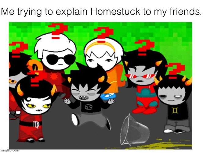 Me in a nutshell: | image tagged in lol,why are you reading this,homestuck shit | made w/ Imgflip meme maker