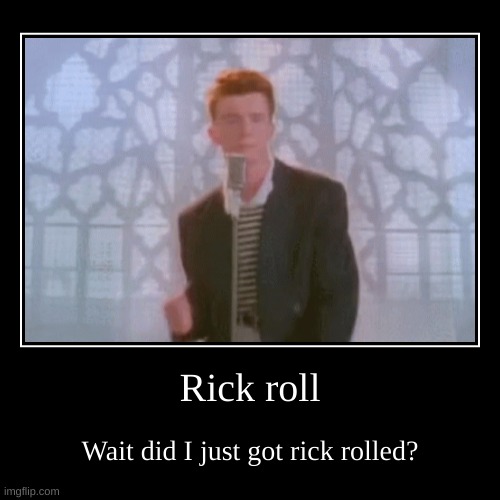 Rick roll | image tagged in funny,demotivationals,memes,rick roll,rick rolled | made w/ Imgflip demotivational maker