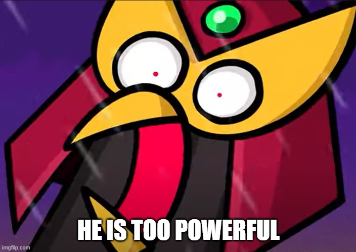 Storm Eagle L's face when | HE IS TOO POWERFUL | image tagged in storm eagle l's face when | made w/ Imgflip meme maker