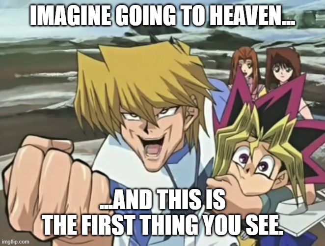 Joey Wheeler "Creepy Chin" | IMAGINE GOING TO HEAVEN... ...AND THIS IS THE FIRST THING YOU SEE. | image tagged in joey wheeler creepy chin | made w/ Imgflip meme maker
