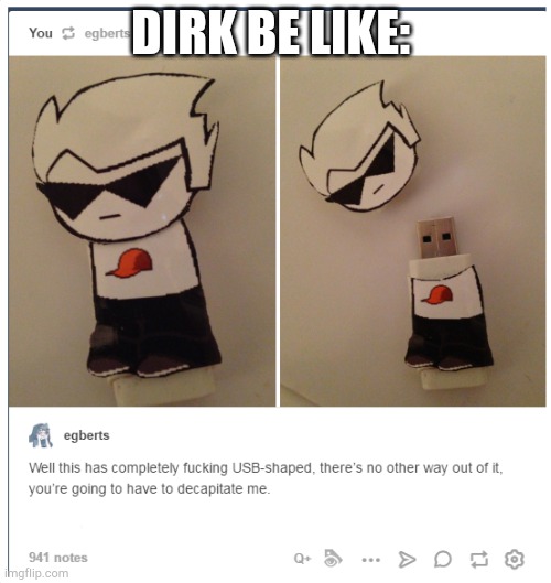 Dirk be like: | DIRK BE LIKE: | image tagged in homestuck | made w/ Imgflip meme maker