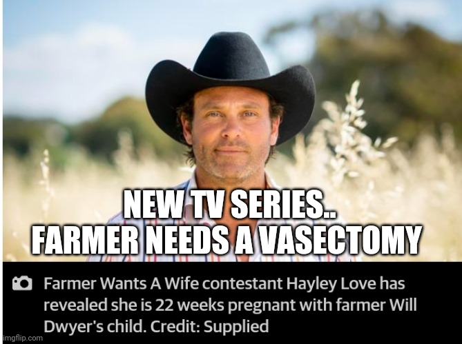 Farmer needs a vasectomy | NEW TV SERIES.. FARMER NEEDS A VASECTOMY | image tagged in funny,reality tv,australia | made w/ Imgflip meme maker