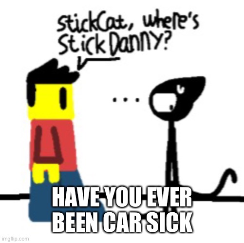 HAVE YOU EVER BEEN CAR SICK | made w/ Imgflip meme maker