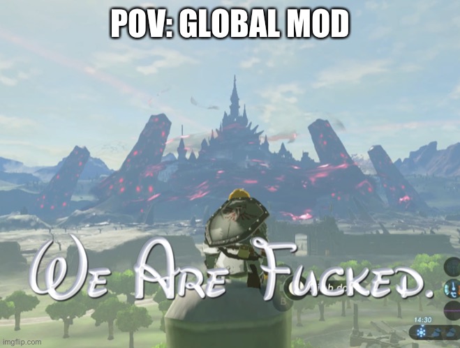 We are fcked | POV: GLOBAL MOD | image tagged in we are fcked | made w/ Imgflip meme maker