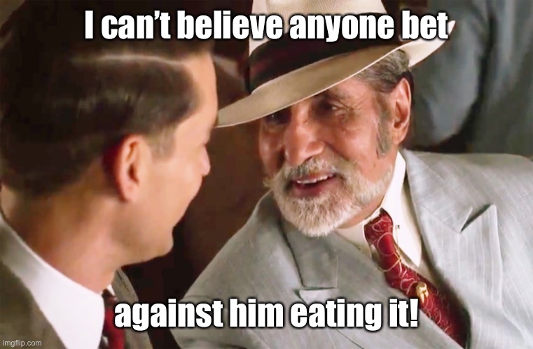 Meyer Wolfsheim | I can’t believe anyone bet against him eating it! | image tagged in meyer wolfsheim | made w/ Imgflip meme maker