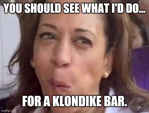 She's had a few Klondike bars in her day. | YOU SHOULD SEE WHAT I'D DO... FOR A KLONDIKE BAR. | image tagged in memes | made w/ Imgflip meme maker