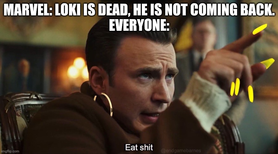 Loki Meme | MARVEL: LOKI IS DEAD, HE IS NOT COMING BACK.
EVERYONE: | image tagged in loki,memes,marvel memes,thor ragnarok,funny marvel memes | made w/ Imgflip meme maker