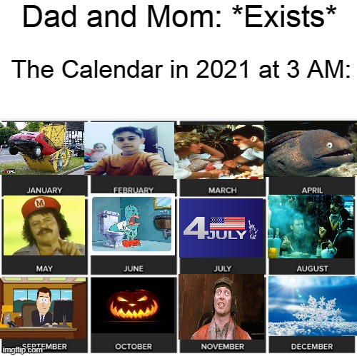 Calendar | Dad and Mom: *Exists*; The Calendar in 2021 at 3 AM: | image tagged in calendar | made w/ Imgflip meme maker