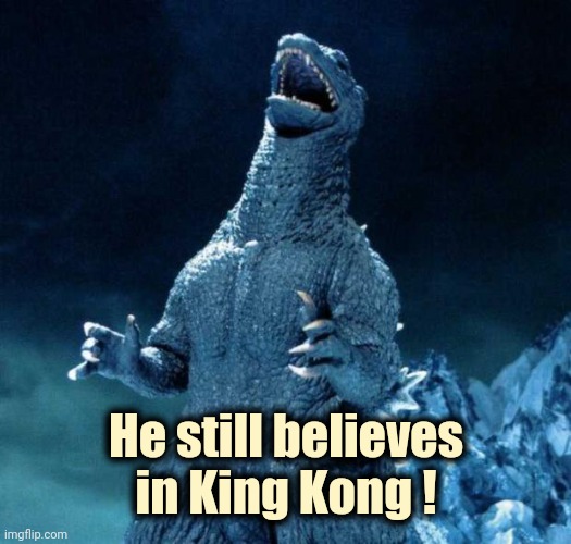 Laughing Godzilla | He still believes in King Kong ! | image tagged in laughing godzilla | made w/ Imgflip meme maker
