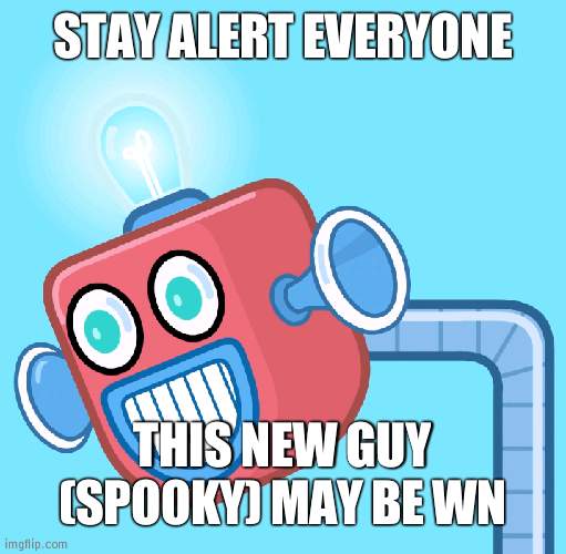 Us at IP know he goes for political streams after making alt | STAY ALERT EVERYONE; THIS NEW GUY (SPOOKY) MAY BE WN | image tagged in wubbzy's info robot | made w/ Imgflip meme maker
