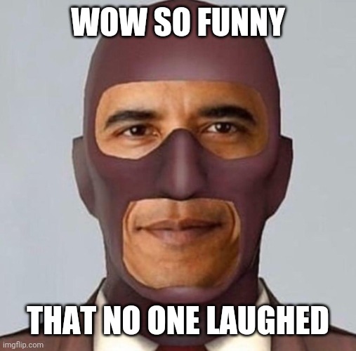 Obama spy | WOW SO FUNNY; THAT NO ONE LAUGHED | image tagged in obama spy | made w/ Imgflip meme maker