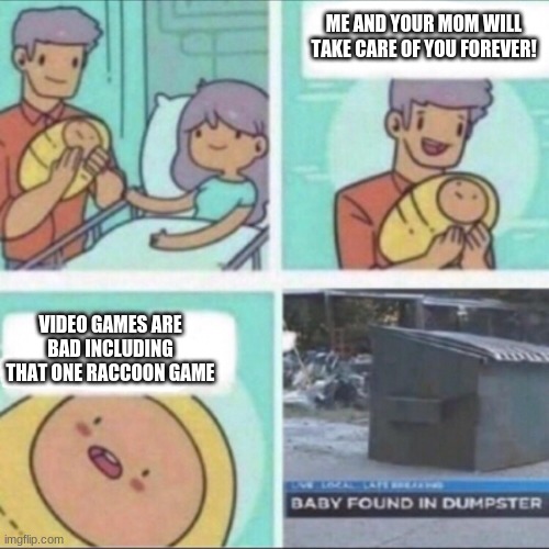 That's what the infant deserves | ME AND YOUR MOM WILL TAKE CARE OF YOU FOREVER! VIDEO GAMES ARE BAD INCLUDING THAT ONE RACCOON GAME | image tagged in baby found in dumpster | made w/ Imgflip meme maker